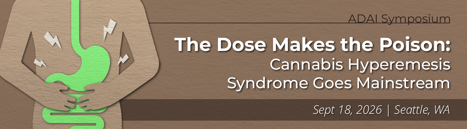ADAI Symposium. The dose makes the poison: Cannabis hyperemesis syndrome goes mainstream. Sept 18, 2026, Seattle, WA