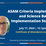 ASAM Criteria Implementation webinar, July 17, 12pm PT