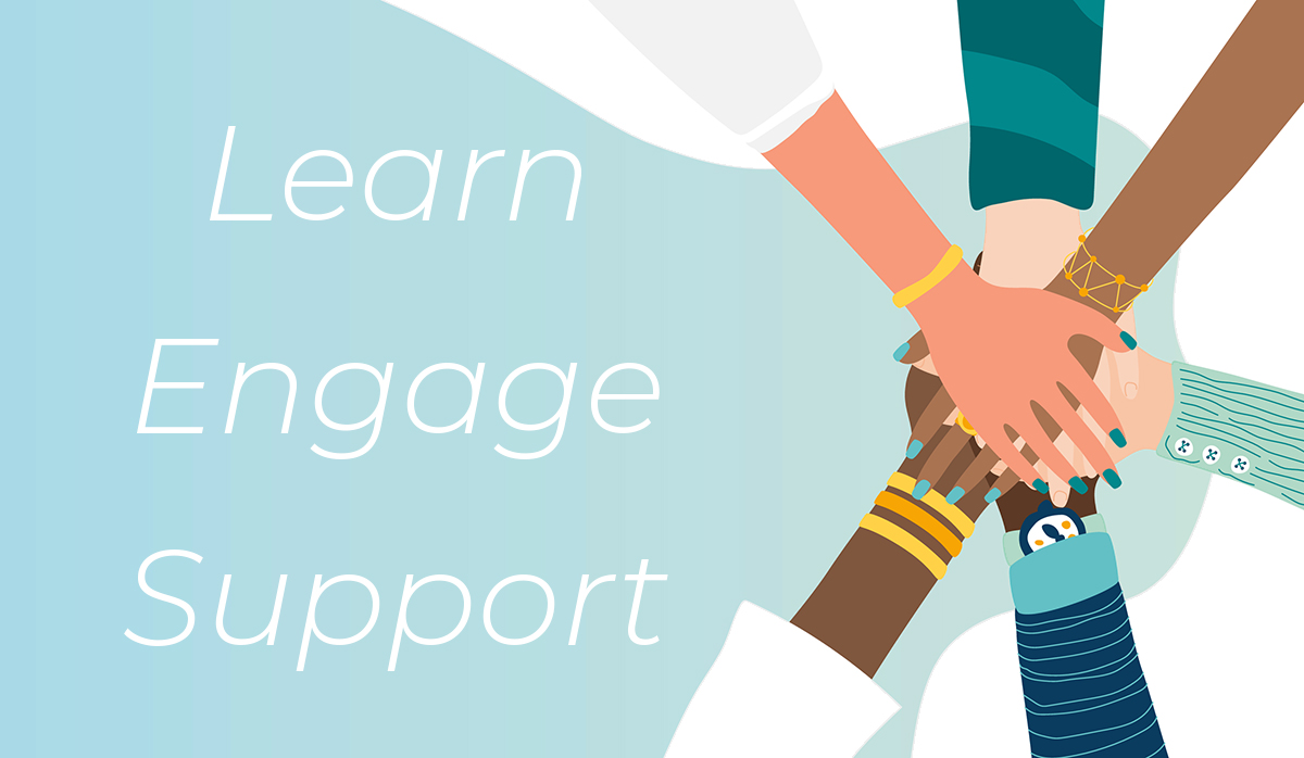 Different people join hands in a symbol of teamwork. Text reads "Learn Engage Support"