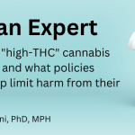 Ask an expert: What are high-thc cannabis products and what policies would help limit harm from their use? Beatriz Carlini, PhD, MPH