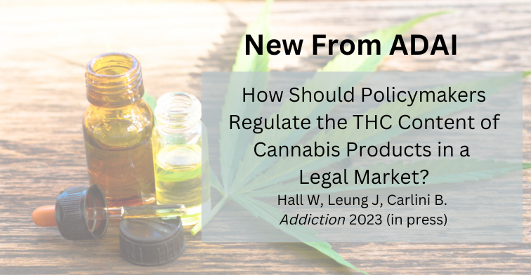 New From ADAI: How Should Policymakers Regulate the THC Content of Cannabis Products in a Legal Market? Hall, Leung, Carlini. Addiction 2023 (in press)