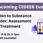 Upcoming CEDEER Event Introduction to Substance Use Disorder: Assessment and Treatment