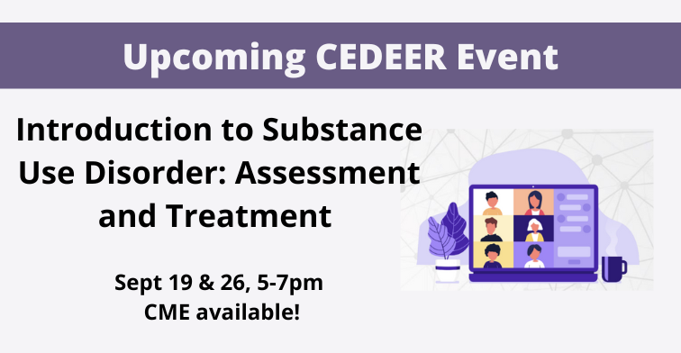 Upcoming CEDEER Event Introduction to Substance Use Disorder: Assessment and Treatment