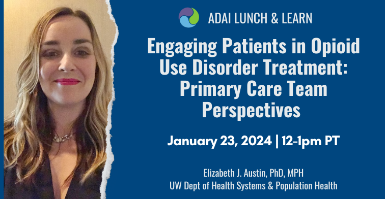 Engaging Patients in Opioid Use Disorder Treatment: Primary Care Team Perspectives. January 23, 2024, 12-1pm PT.