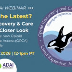 Webinar: What’s the Latest? Opioid Recovery & Care Access (ORCA): A Closer Look. Feb 10, 2026, 12pm PT