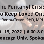 The Fentanyl Crisis: How to Keep Loved Ones Safe. Sept 13, 2022, 6pm Gonzaga Univ, Spokane