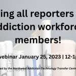 Calling all reporters and addiction workforce members!
