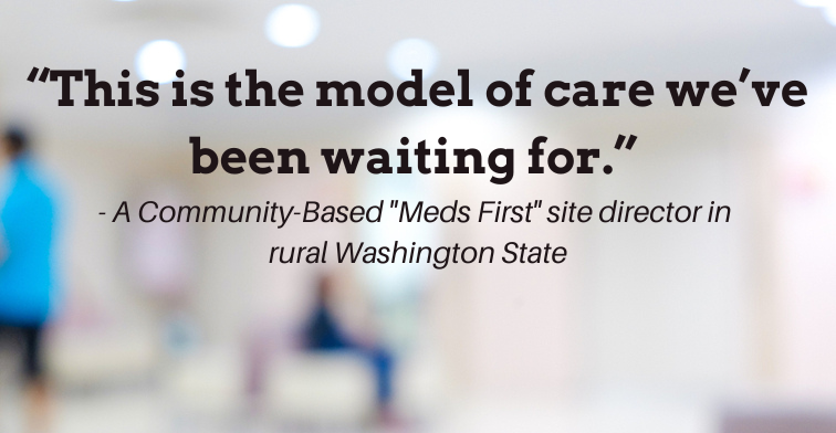 Background image of blurred clinic waiting room with quote over top "This is the mode of care we've been waiting for" - a Community-Based "Meds First" site director in rural Washington State