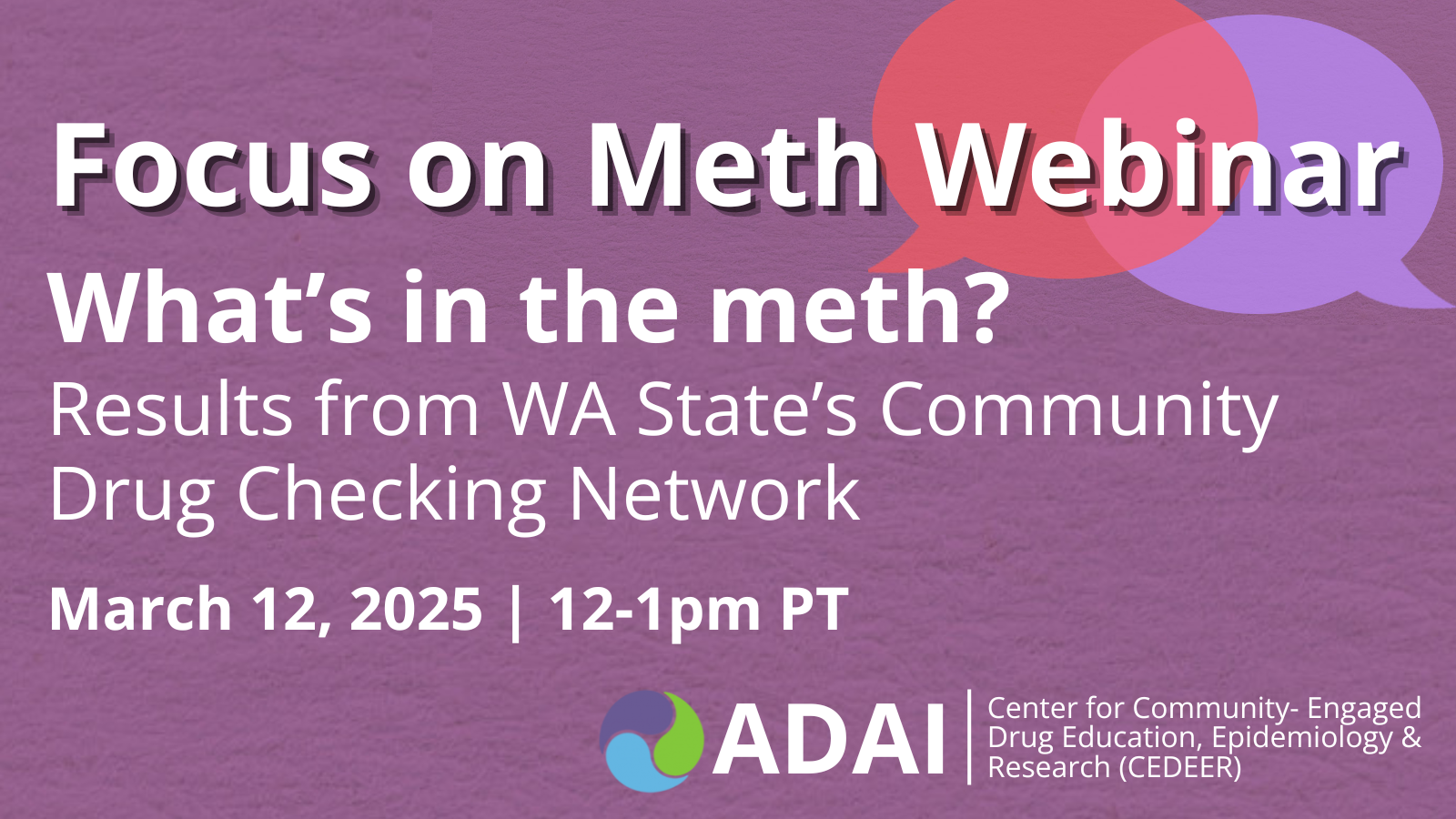 Focus on Meth: What's in the meth? Results from WA State's Community Drug Checking Network. March 12, 12-1pm PT