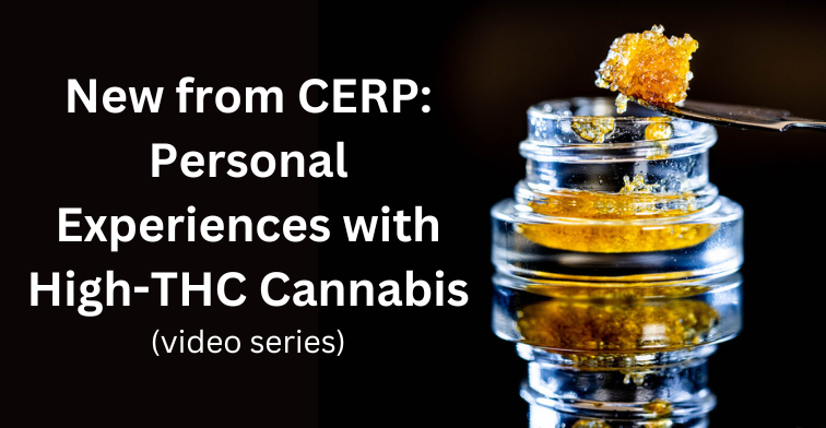 New from CERP: Personal experiences with high-THC cannabis (video series)