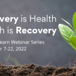 Photo of tiny plant growing up through soil and text Recovery is Health, Health is Recovery. Lunch & Learn Webinar Series, September 7-22, 2022