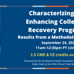 Characterizing and Enhancing Collegiate Recovery Programs: Results from a Methodology Project, September 24, 2025, 11am-12:30pm PT (virtual). 1.5 CME & CE credits available!