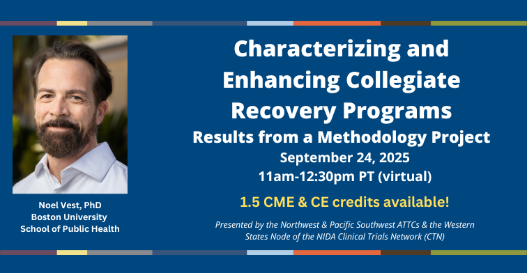 Characterizing and Enhancing Collegiate Recovery Programs: Results from a Methodology Project, September 24, 2025, 11am-12:30pm PT (virtual). 1.5 CME & CE credits available!