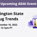 Upcoming ADAI Event: Washington State Drug Trends. November 16, 2022, 12-1pm PT