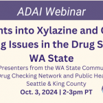 ADAI Webinar: Insights into Xylazine and Other Emerging Issues in the Drug Supply in WA (Oct 3, 2pm PT)